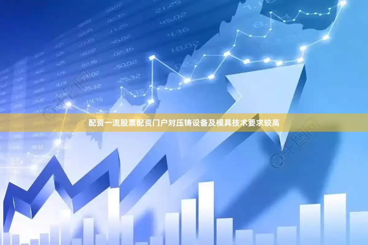 配资一流股票配资门户对压铸设备及模具技术要求较高