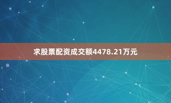 求股票配资成交额4478.21万元
